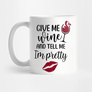 give me wine tell me I'm pretty Mug